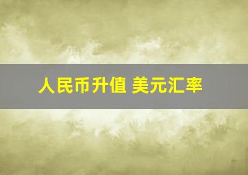 人民币升值 美元汇率